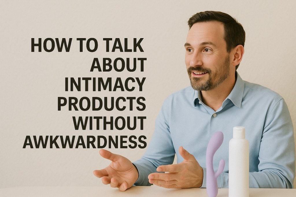 A man sits at a table with intimacy products, gesturing as he speaks; text beside him reads, How to talk about intimacy products without awkwardness - couples communication tips for building emotional intimacy for couples.